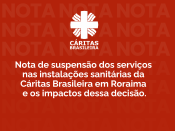 Nota de suspensão dos serviços  nas instalações sanitárias da  Cáritas em Roraima e os impactos.